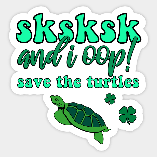 SKSKSK And I Oop! Save the Turtles Lucky Irish VSCOGRL Visco Girl Green St. Patty's Day Gifts Sticker by gillys